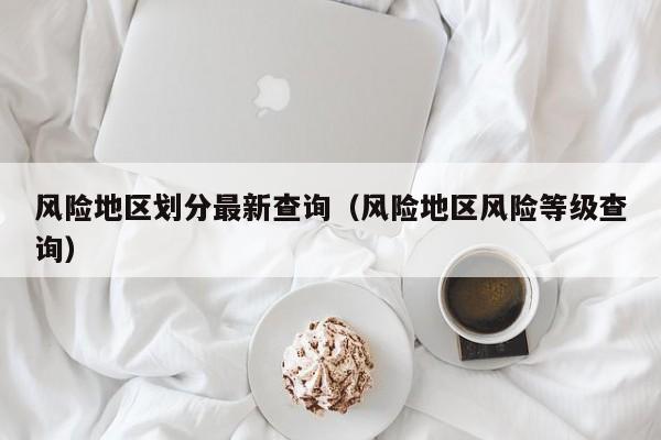 风险地区划分最新查询（风险地区风险等级查询）