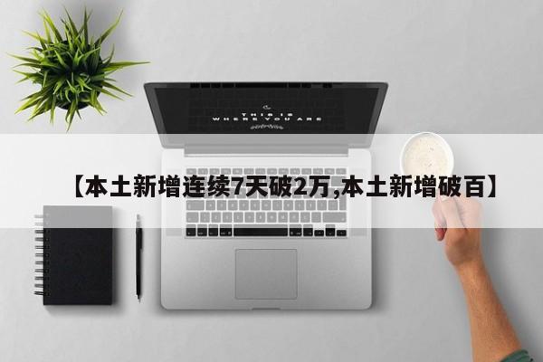 【本土新增连续7天破2万,本土新增破百】