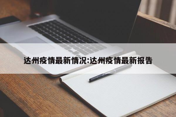 达州疫情最新情况:达州疫情最新报告