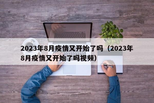 2023年8月疫情又开始了吗（2023年8月疫情又开始了吗视频）
