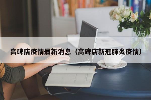 高碑店疫情最新消息（高碑店新冠肺炎疫情）