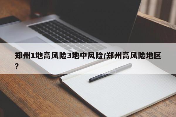 郑州1地高风险3地中风险/郑州高风险地区?