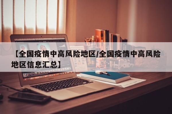 【全国疫情中高风险地区/全国疫情中高风险地区信息汇总】