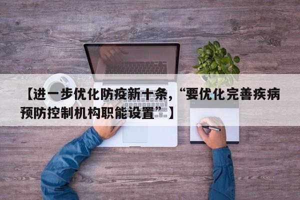 【进一步优化防疫新十条,“要优化完善疾病预防控制机构职能设置”】