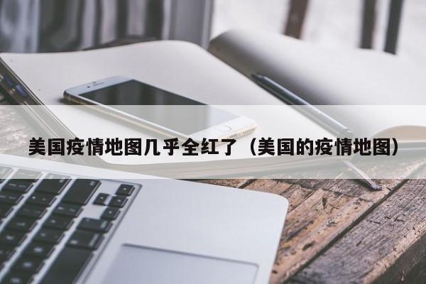 美国疫情地图几乎全红了（美国的疫情地图）