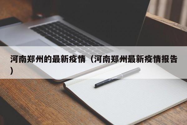 河南郑州的最新疫情（河南郑州最新疫情报告）