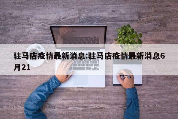 驻马店疫情最新消息:驻马店疫情最新消息6月21