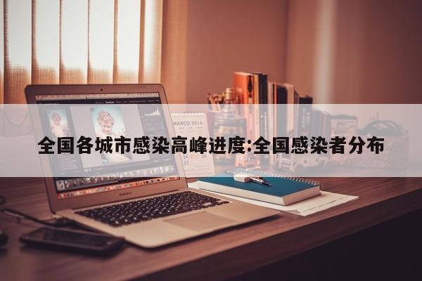 全国各城市感染高峰进度:全国感染者分布
