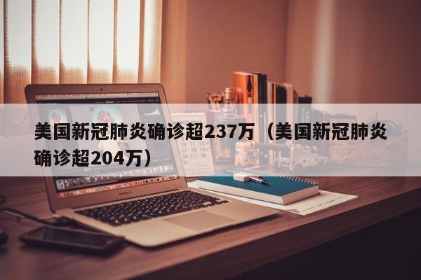美国新冠肺炎确诊超237万（美国新冠肺炎确诊超204万）