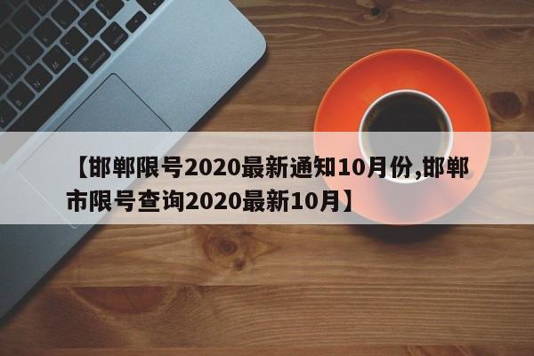 【邯郸限号2020最新通知10月份,邯郸市限号查询2020最新10月】