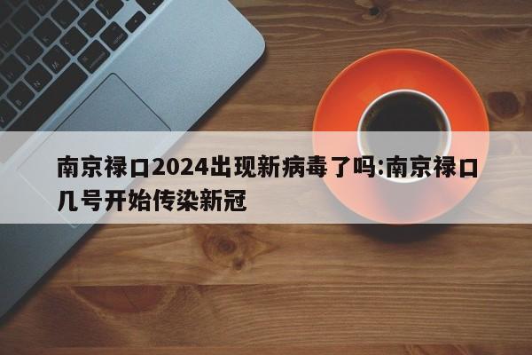 南京禄口2024出现新病毒了吗:南京禄口几号开始传染新冠