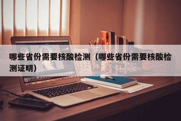 哪些省份需要核酸检测（哪些省份需要核酸检测证明）