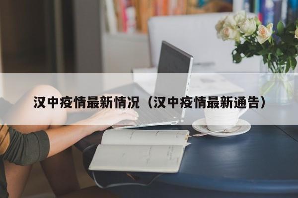 汉中疫情最新情况（汉中疫情最新通告）