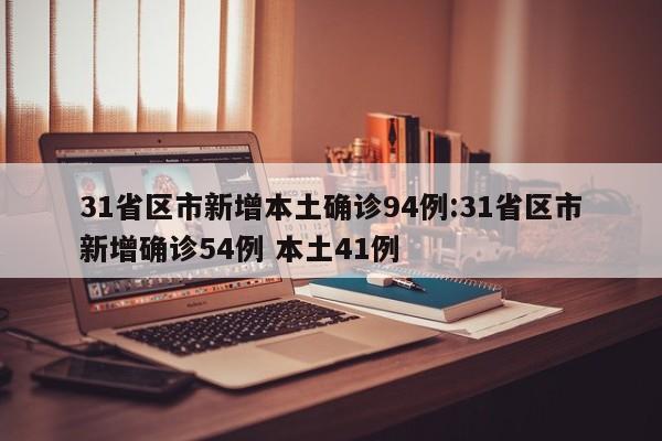 31省区市新增本土确诊94例:31省区市新增确诊54例 本土41例