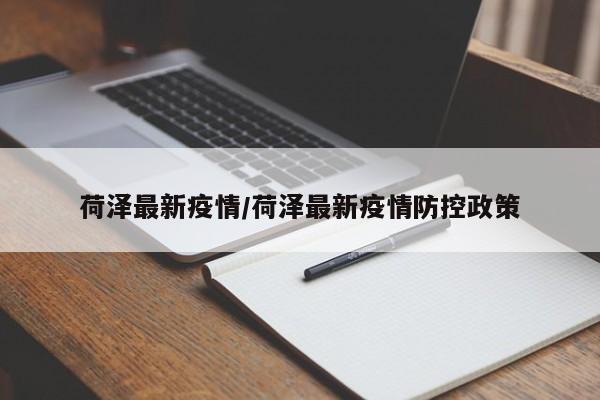 荷泽最新疫情/荷泽最新疫情防控政策