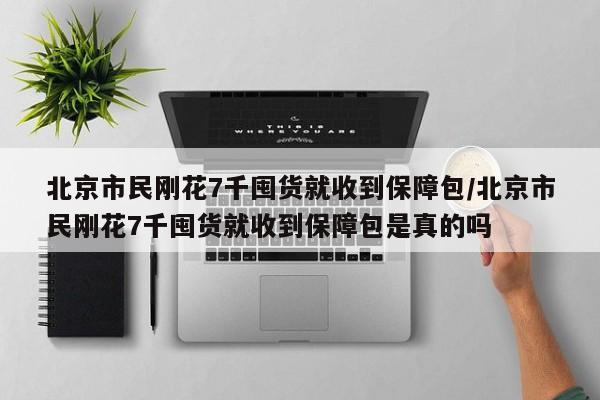北京市民刚花7千囤货就收到保障包/北京市民刚花7千囤货就收到保障包是真的吗
