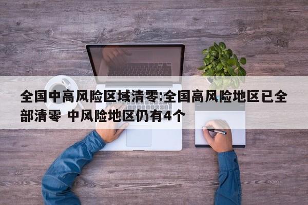 全国中高风险区域清零:全国高风险地区已全部清零 中风险地区仍有4个