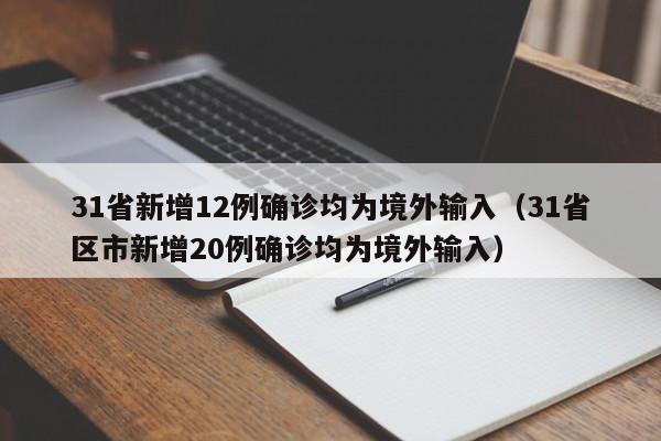 31省新增12例确诊均为境外输入（31省区市新增20例确诊均为境外输入）