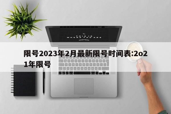 限号2023年2月最新限号时间表:2o21年限号