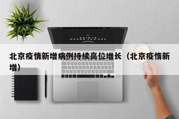 北京疫情新增病例持续高位增长（北京疫惰新增）