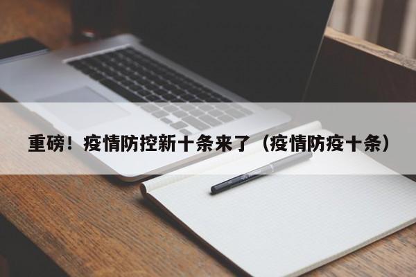 重磅！疫情防控新十条来了（疫情防疫十条）