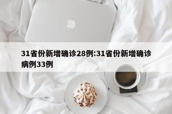 31省份新增确诊28例:31省份新增确诊病例33例