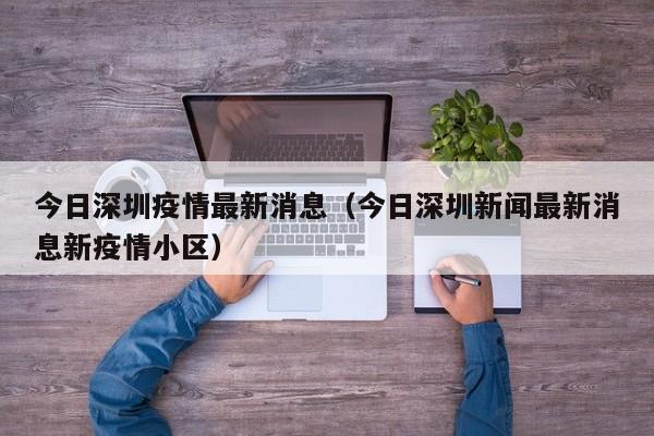今日深圳疫情最新消息（今日深圳新闻最新消息新疫情小区）