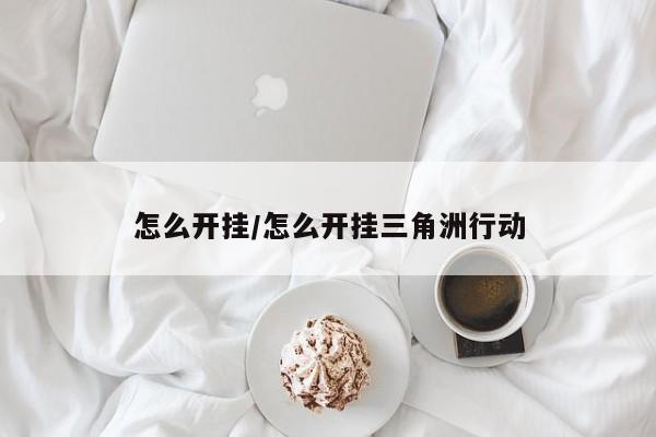 怎么开挂/怎么开挂三角洲行动