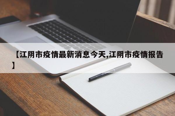 【江阴市疫情最新消息今天,江阴市疫情报告】