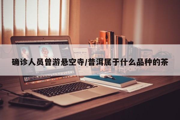 确诊人员曾游悬空寺/普洱属于什么品种的茶