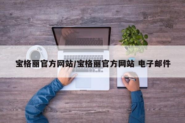 宝格丽官方网站/宝格丽官方网站 电子邮件