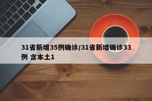 31省新增35例确诊/31省新增确诊33例 含本土1