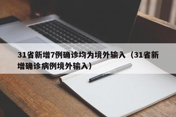 31省新增7例确诊均为境外输入（31省新增确诊病例境外输入）