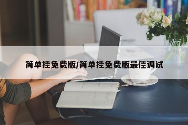简单挂免费版/简单挂免费版最佳调试