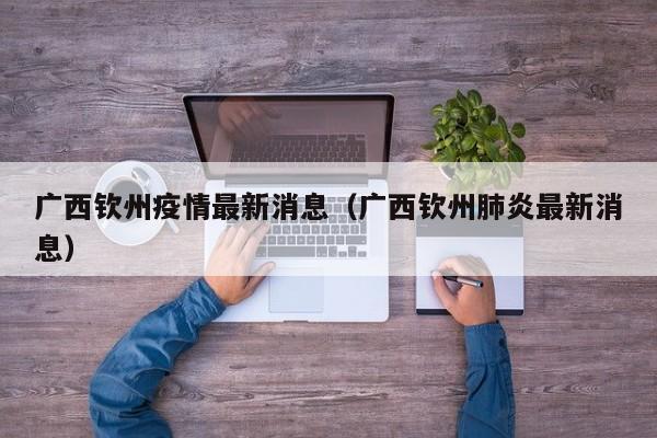 广西钦州疫情最新消息（广西钦州肺炎最新消息）