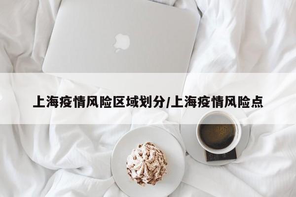 上海疫情风险区域划分/上海疫情风险点