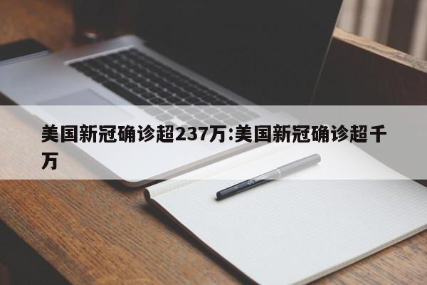 美国新冠确诊超237万:美国新冠确诊超千万