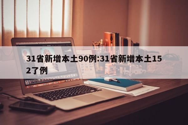 31省新增本土90例:31省新增本土152了例