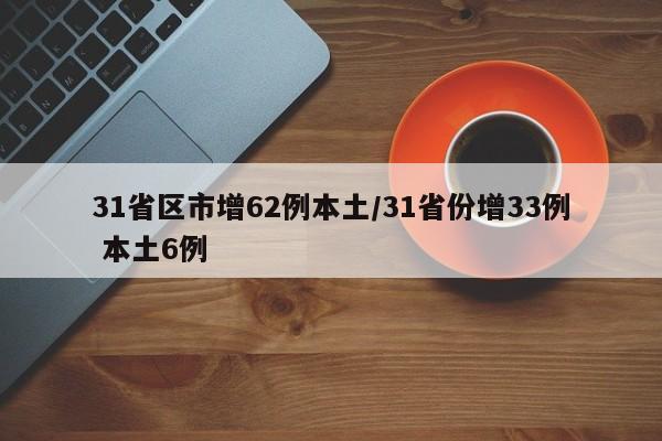 31省区市增62例本土/31省份增33例 本土6例