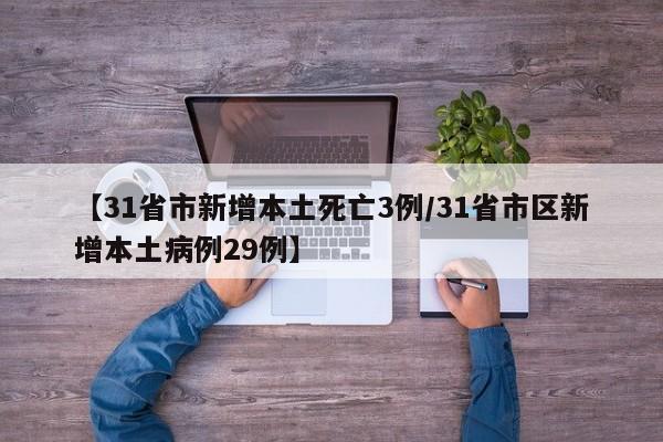 【31省市新增本土死亡3例/31省市区新增本土病例29例】