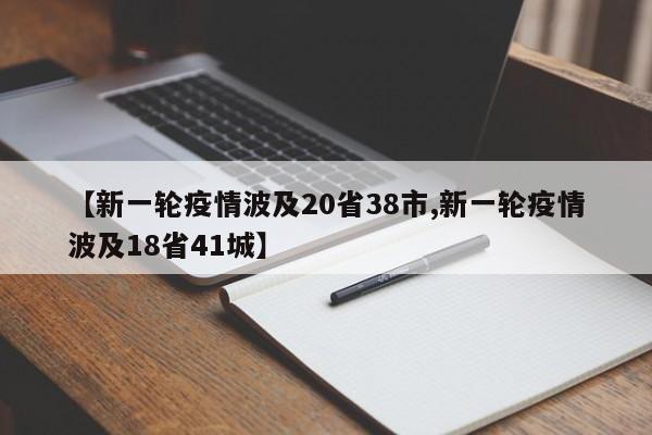 【新一轮疫情波及20省38市,新一轮疫情波及18省41城】