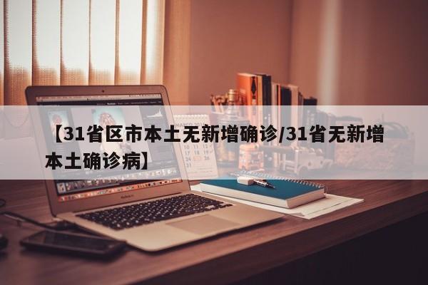 【31省区市本土无新增确诊/31省无新增本土确诊病】