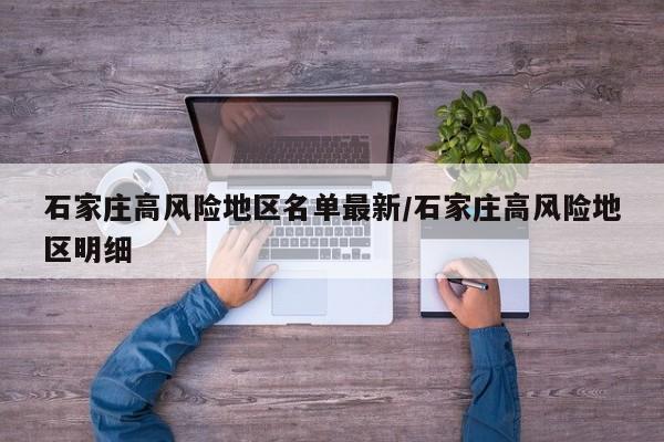 石家庄高风险地区名单最新/石家庄高风险地区明细
