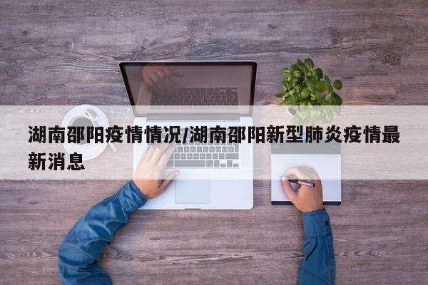湖南邵阳疫情情况/湖南邵阳新型肺炎疫情最新消息