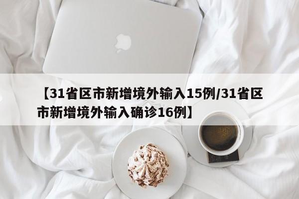 【31省区市新增境外输入15例/31省区市新增境外输入确诊16例】