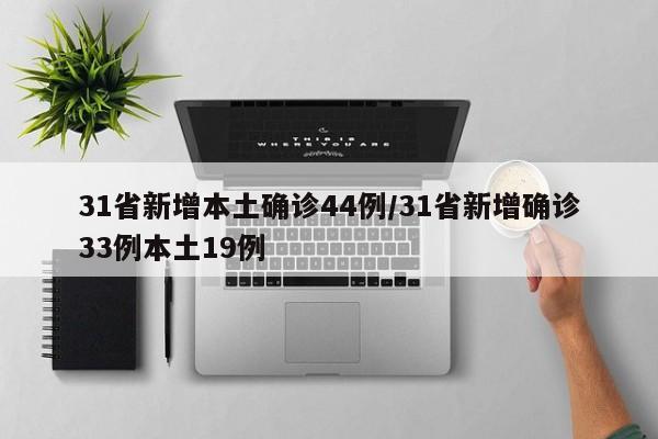 31省新增本土确诊44例/31省新增确诊33例本土19例