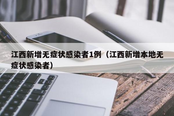 江西新增无症状感染者1例（江西新增本地无症状感染者）