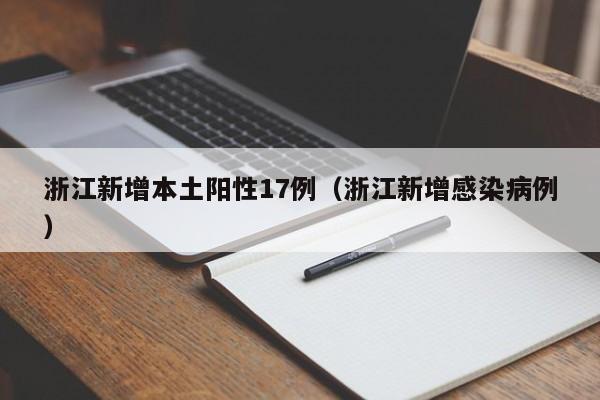 浙江新增本土阳性17例（浙江新增感染病例）