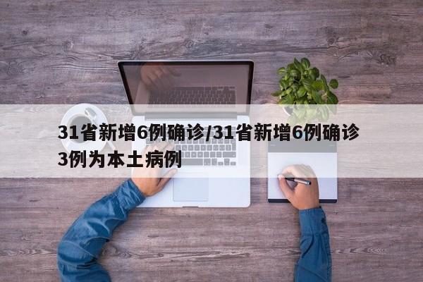 31省新增6例确诊/31省新增6例确诊 3例为本土病例