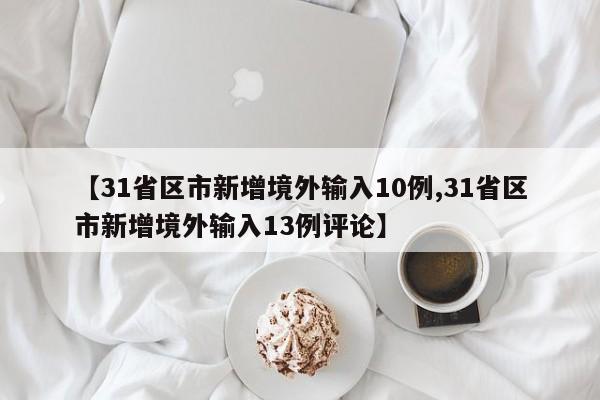 【31省区市新增境外输入10例,31省区市新增境外输入13例评论】